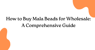 How to Buy Mala Beads for Wholesale: A Comprehensive Guide